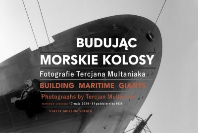 „Budując morskie kolosy. Fotografie Tercjana Multaniaka”. Niezwykła wystawa na Sołdku...